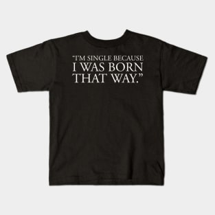 anti valentines day quotes, single life quotes, I'm single because I was born that way, Kids T-Shirt